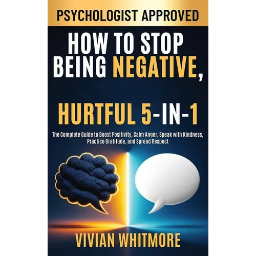 How to Stop Being Negative, Rude, and Hurtful 5-in-1: The Complete Guide to Boost Positivity, Calm Anger, Speak with Kindness, Practice Gratitude, and - Hardcover