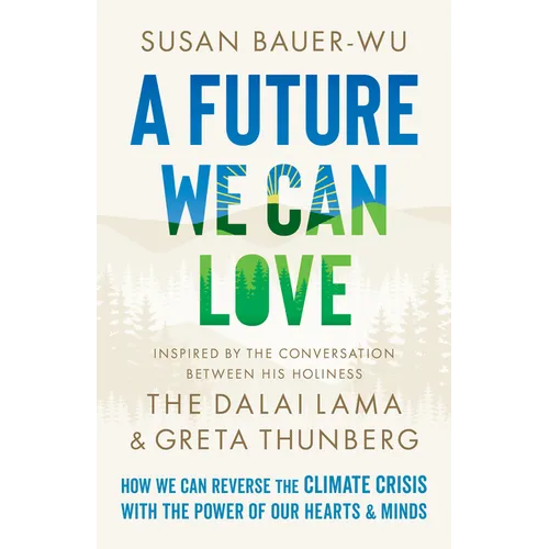 A Future We Can Love: How We Can Reverse the Climate Crisis with the Power of Our Hearts and Minds - Hardcover