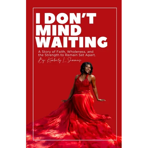 I Don't Mind Waiting: A Story of Faith, Wholeness, and the Strength to Remain Set Apart. - Paperback