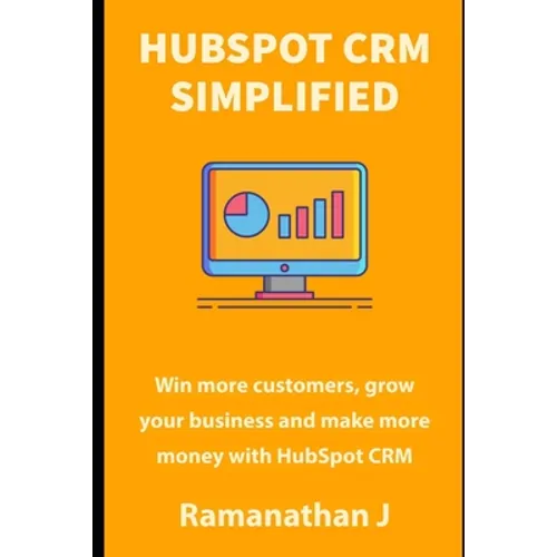 HubSpot CRM Simplified: Win more customers, grow your business and make more money with HubSpot CRM