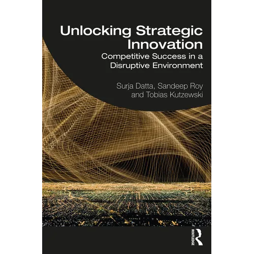 Unlocking Strategic Innovation: Competitive Success in a Disruptive Environment - Paperback