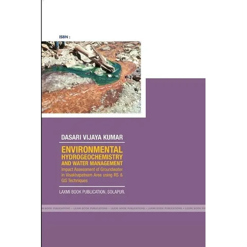 ENVIRONMENTAL HYDROGEOCHEMISTRY AND WATER MANAGEMENT Impact Assessment of Groundwater in Visakhapatnam Area using RS & GIS Techniques - Paperback