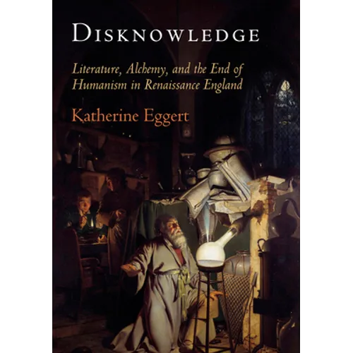 Disknowledge: Literature, Alchemy, and the End of Humanism in Renaissance England - Paperback