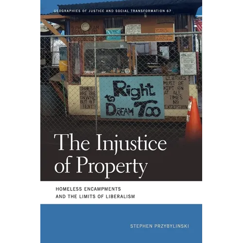 Injustice of Property: Homeless Encampments and the Limits of Liberalism - Paperback
