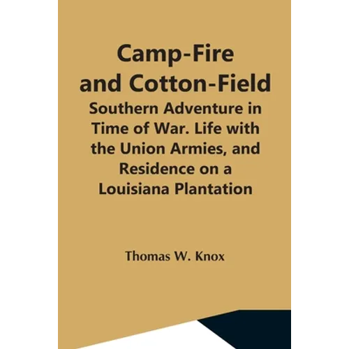 Camp-Fire And Cotton-Field; Southern Adventure In Time Of War. Life With The Union Armies, And Residence On A Louisiana Plantation - Paperback
