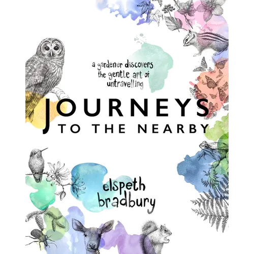 Journeys to the Nearby: A Gardener Discovers the Gentle Art of Untravelling - Paperback
