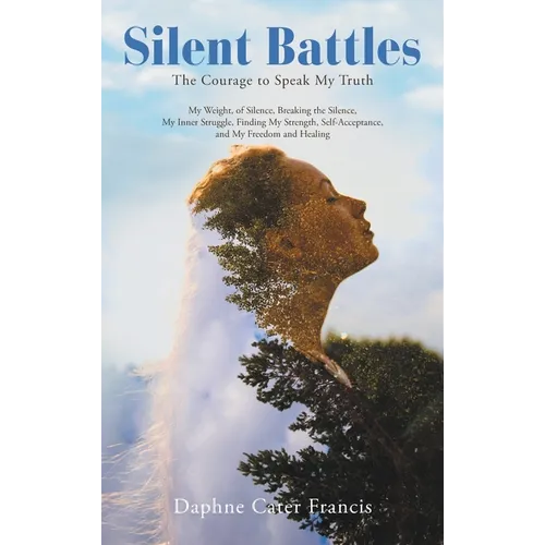 Silent Battles: The Courage to Speak My Truth - Hardcover