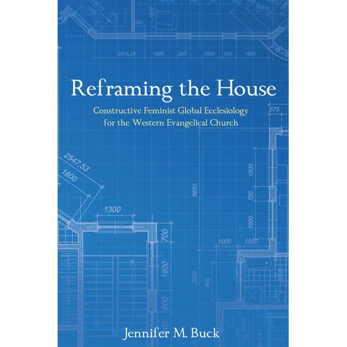 Reframing the House: Constructive Feminist Global Ecclesiology for the Western Evangelical Church - Paperback