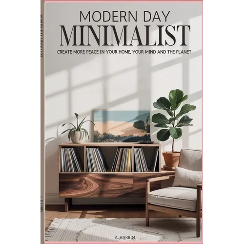 Modern Day Minimalist: Create More Peace for Your Home, Your Mind and the Planet
