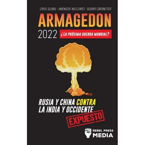 Armagedón 2022: ¿La Próxima Guerra Mundial?: Rusia y China contra la India y Occidente; Crisis Global - Amenazas Nucleares - Guerra Cibernética; Expue - Paperback