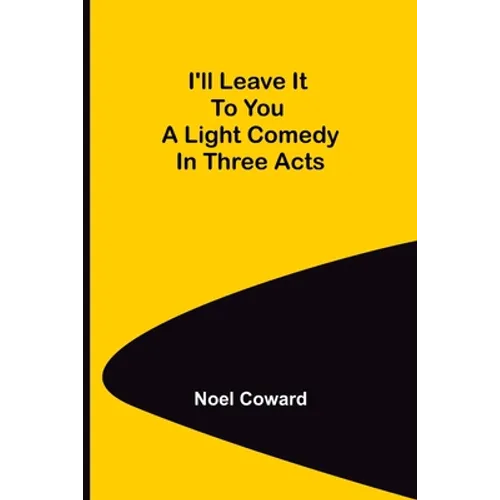 I'll Leave It To You; A Light Comedy In Three Acts - Paperback