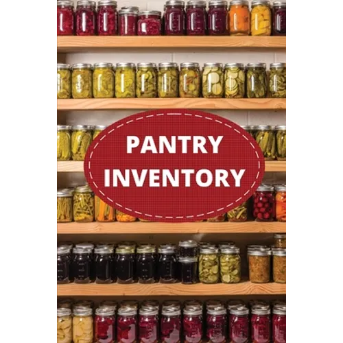 Pantry Inventory Log Book: Record And Track Food Inventory For Dry Goods, Freezer, Refrigerator And Grocery Items, Pantry Supply Log, Prepper Food Lis - Paperback