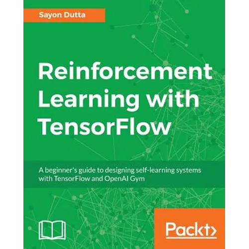 Reinforcement Learning with TensorFlow: A beginner's guide to designing self-learning systems with TensorFlow and OpenAI Gym - Paperback