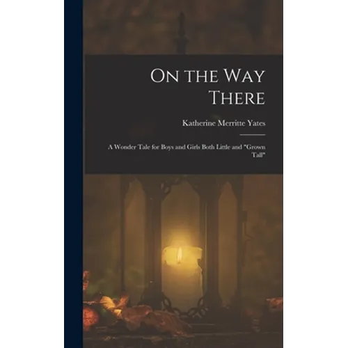 On the way There; a Wonder Tale for Boys and Girls Both Little and 