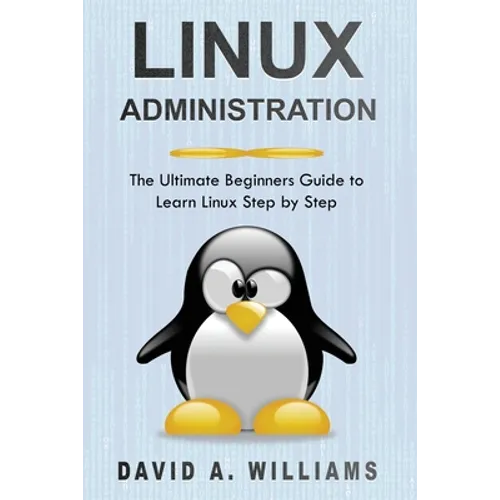 Linux Administration: The Ultimate Beginners Guide to Learn Linux Step by Step - Paperback