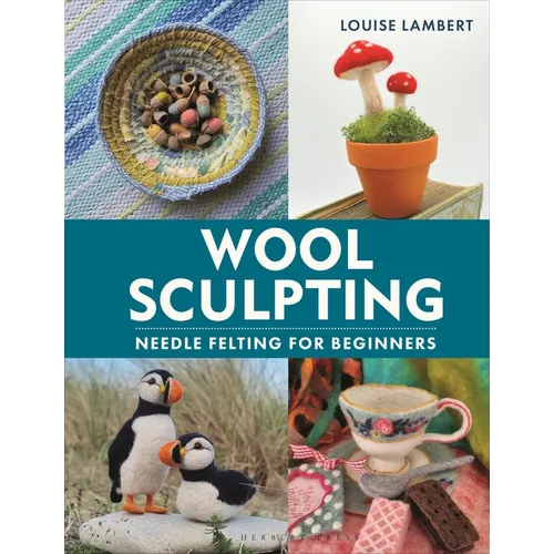 Wool Sculpting: Needle Felting for Beginners - Hardcover