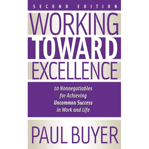 Working Toward Excellence - Second Edition: 10 Nonnegotiables for Achieving Uncommon Success in Work and Life - Paperback