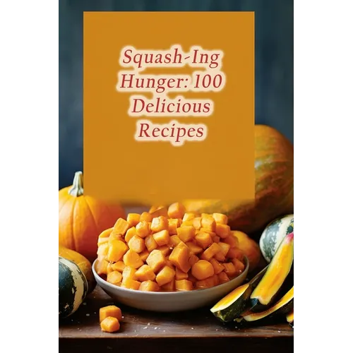 Squash-Ing Hunger: 100 Delicious Recipes - Paperback