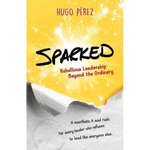 Sparked: Rebellious Leadership Beyond the Ordinary - Paperback