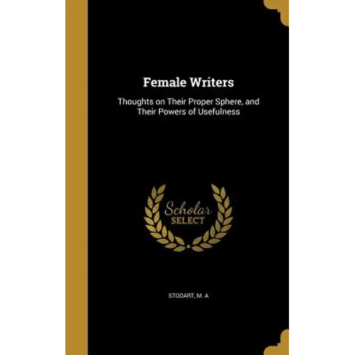 Female Writers: Thoughts on Their Proper Sphere, and Their Powers of Usefulness - Hardcover