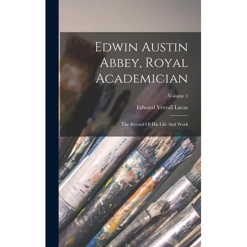 Edwin Austin Abbey, Royal Academician: The Record Of His Life And Work; Volume 1 - Hardcover