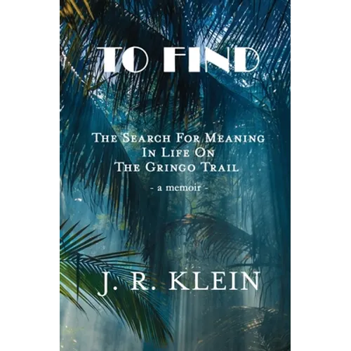 To Find: The Search for Meaning in Life on the Gringo Trail - Paperback