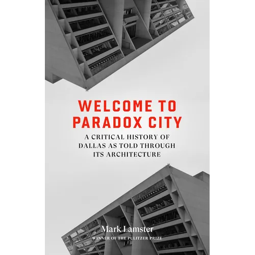 Welcome to Paradox City: A Critical History of Dallas as Told Through Its Architecture - Hardcover