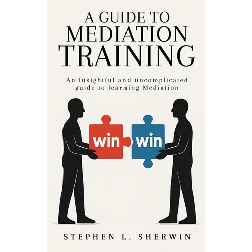 A Guide to Mediation Training: An Insightful and Uncomplicated Guide to Learning Mediation - Hardcover