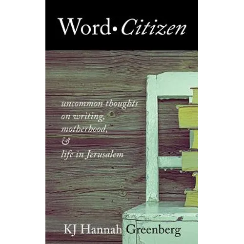 Word Citizen: Uncommon Thoughts on Writing, Motherhood, and Life in Jerusalem - Paperback