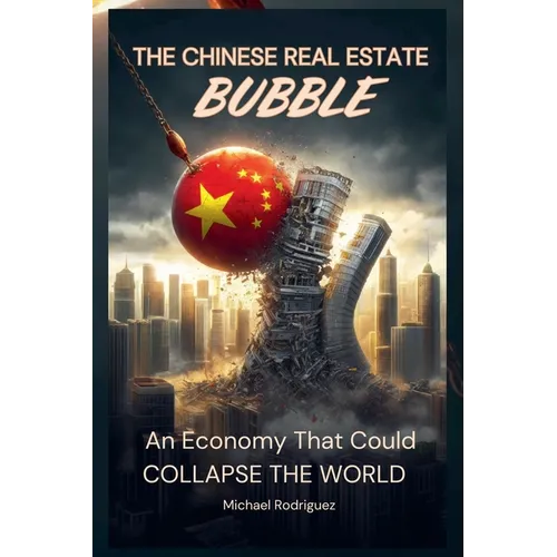 The Chinese Real Estate Bubble: An Economy That Could Collapse the World - Paperback