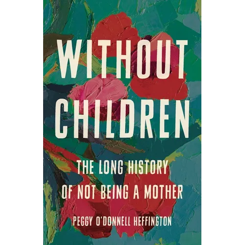Without Children: The Long History of Not Being a Mother - Hardcover