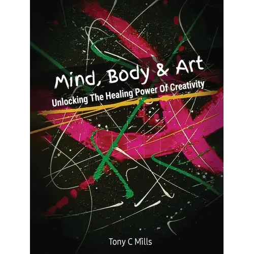 Mind, Body & Art: Unlocking the Healing Power of Creativity - Hardcover