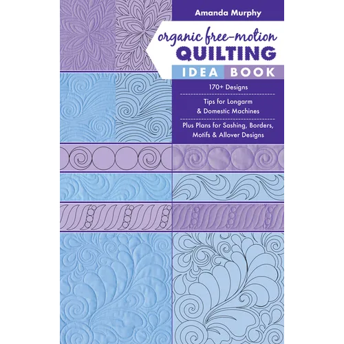Organic Free-Motion Quilting Idea Book: 170+ Designs; Tips for Longarm & Domestic Machines; Plus Plans for Sashing, Borders, Motifs & Allover Designs - Paperback