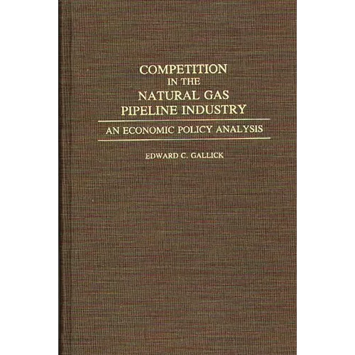 Competition in the Natural Gas Pipeline Industry: An Economic Policy Analysis