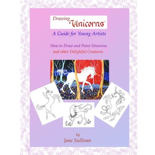 Drawing Unicorns - A Guide for Young Artists: How to draw and paint Unicorns and other delightful creatures - Paperback