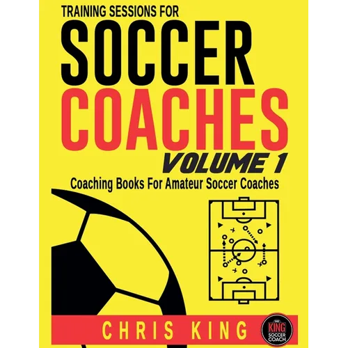 Training Sessions For Soccer Coaches - Volume 1 - Paperback