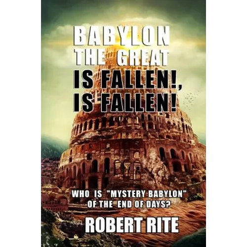Babylon the Great is Fallen, is Fallen!: Who is 