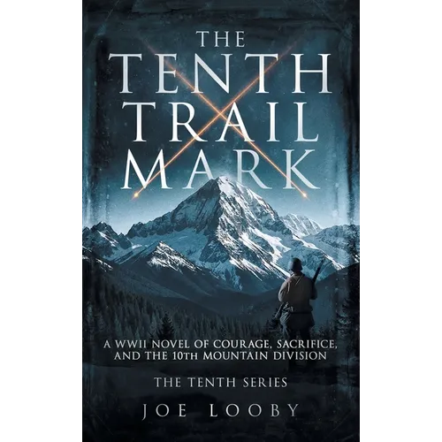 The Tenth Trail Mark: A WWII Novel of Courage, Sacrifice, and the 10th Mountain Division - Hardcover