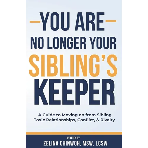You Are No Longer Your Sibling's Keeper: A Guide to Moving on from Sibling Toxic Relationships, Conflict, & Rivalry - Paperback