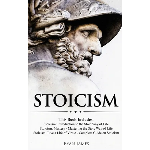 Stoicism: 3 Books in One - Stoicism: Introduction to the Stoic Way of Life, Stoicism Mastery: Mastering the Stoic Way of Life, Stoicism: Live a Life . - Hardcover