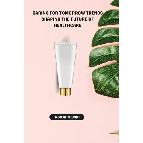 Caring for Tomorrow Trends Shaping the Future of Healthcare - Paperback