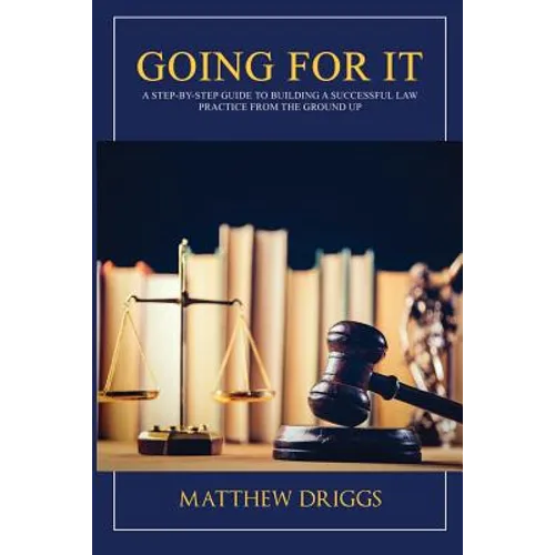 Going For It: A Step-by-Step Guide to Building a Successful Law Practice From the Ground Up - Paperback