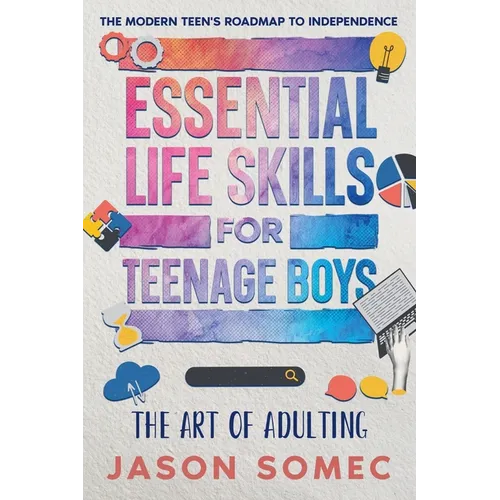 Essential Life Skills for Teenage Boys: The Modern Teens Roadmap to Independence - Paperback