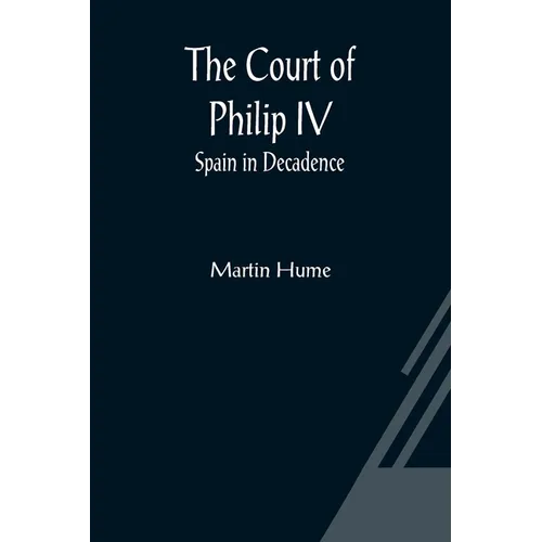 The Court of Philip IV; Spain in Decadence - Paperback