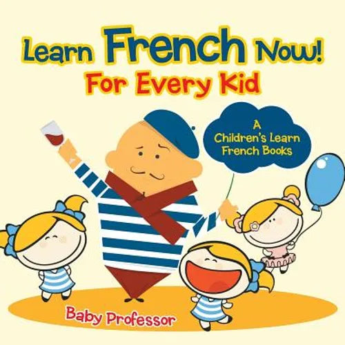 Learn French Now! For Every Kid A Children's Learn French Books - Paperback