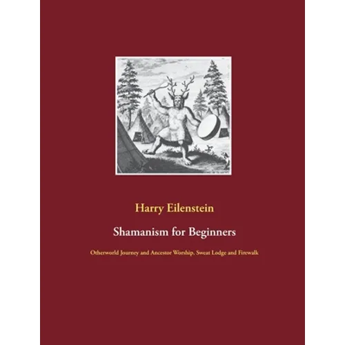 Shamanism for Beginners: Otherworld Journey and Ancestor Worship, Sweat Lodge and Firewalk - Paperback