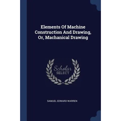 Elements Of Machine Construction And Drawing, Or, Machanical Drawing - Paperback