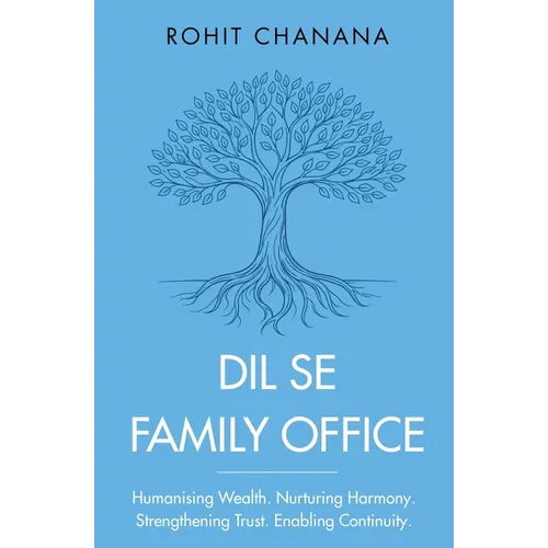 Dil Se Family Office: Humanising Wealth Nurturing Harmony Strengthening Trust Enabling Continuity - Paperback