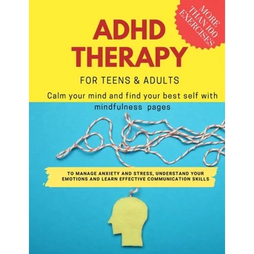 ADHD theraphy for teens and adults - Calm your mind and find your best self with mindfulness pages. to Manage Anxiety and Stress, Understand Your Emot - Paperback
