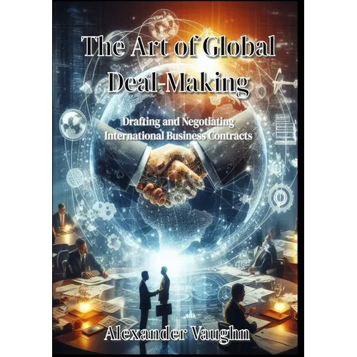 The Art of Global Deal-Making: Drafting and Negotiating International Business Contracts - Paperback
